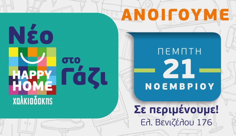 Ανοίγει την Πέμπτη το νέο Happy Home Χαλκιαδάκης στο Γάζι!